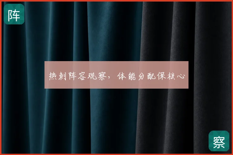热刺阵容观察,体能分配保核心
