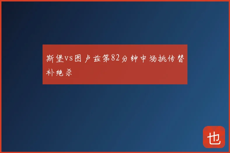 斯堡vs图卢兹第82分钟中场挑传替补绝杀