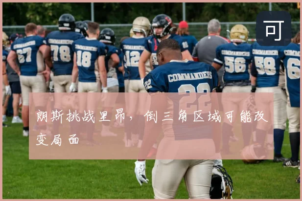 朗斯挑战里昂，倒三角区域可能改变局面